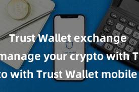 Trust Wallet exchange Securely manage your crypto with Trust Wallet mobile app