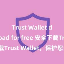 Trust Wallet download for free 安全下载Trust Wallet，保护您的数字资产