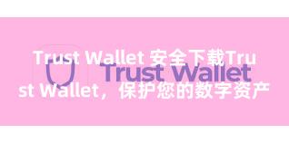 Trust Wallet 安全下载Trust Wallet，保护您的数字资产