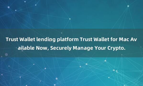 Trust Wallet lending platform Trust Wallet for Mac Available Now, Securely Manage Your Crypto.